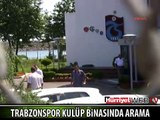 TRABZONSPOR KULÜP BİNASINDA ARAMA