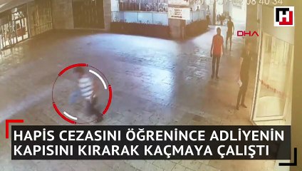 Hapis cezasını öğrenince adliyenin kapısını kırarak kaçmaya çalıştı