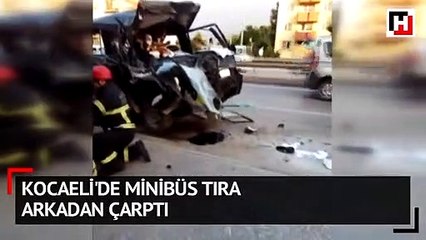 Kocaeli'de minibüs tıra arkadan çarptı