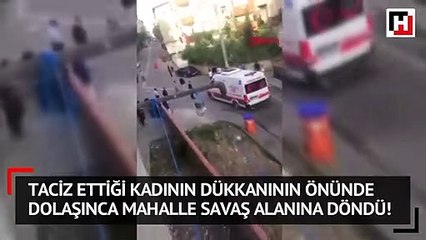 Taciz ettiği kadının dükkanının önünde dolaşınca mahalle savaş alanına döndü!