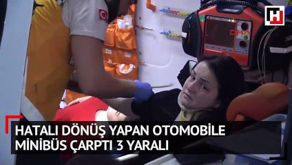 Hatalı dönüş yapan otomobile minibüs çarptı 3 yaralı