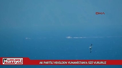 AK Partili vekilden Yunanistan’a: Sizi vururuz