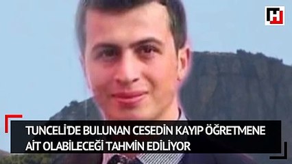 Tunceli’de bulunan cesedin kayıp öğretmen olabileceği tahmin ediliyor