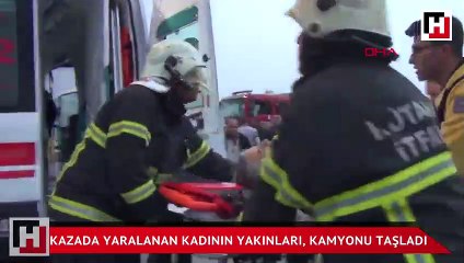 Kazada yaralanan kadının yakınları kamyonu taşladı