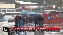İstanbul'da yağmur ve rüzgar zor anlar yaşatıı