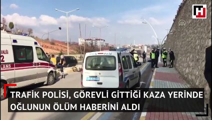 Trafik polisi, görevli gittiği kaza yerinde oğlunun ölüm haberini aldı