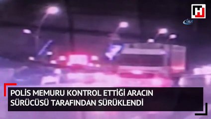 Polis memuru kontrol ettiği aracın sürücüsü tarafından sürüklendi