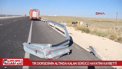 TIR dorsesinin altında kalan sürücü hayatını kaybetti