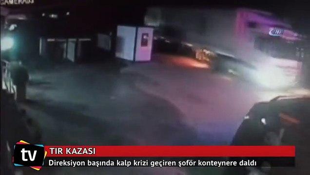 Direksiyon başında kalp krizi geçiren şoför konteynere daldı