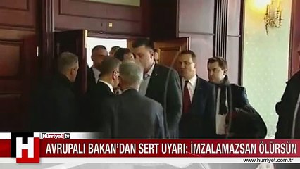 AVRUPALI BAKAN'DAN SERT UYARI: İMZALAMAZSAN ÖLÜRSÜN