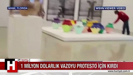 1 MİLYON DOLARLIK VAZOYU PROTESTO İÇİN KIRDI