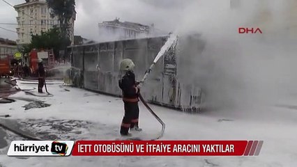 İETT otobüsünü ve itfaiye aracını yaktılar