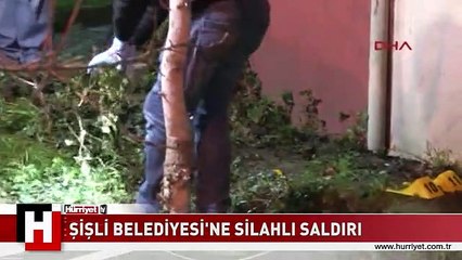 ŞİŞLİ BELEDİYESİ'NE SİLAHLI SALDIRI