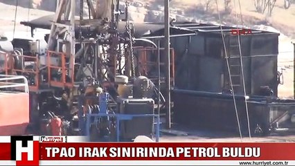 TPAO IRAK SINIRINA SIFIR NOKTADA PETROL BULDU