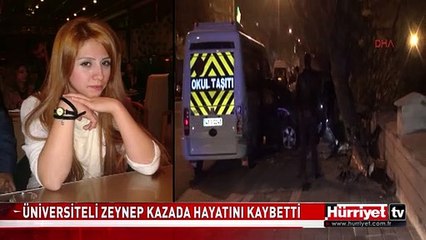 ÜNİVERSİTE ÖĞRENCİSİ ZEYNEP HAYATINI KAYBETTİ