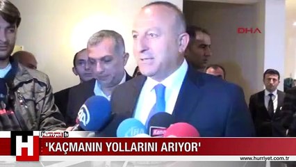 Mevlüt Çavuşoğlu: Kaçmanın yollarını arıyor