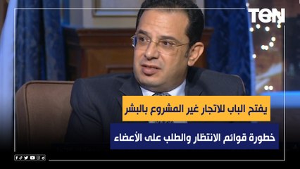 محمود بسطامي: خطورة قوائم الانتظار والطلب على ‏الأعضاء يفتح الباب للاتجار غير المشروع بالبشر