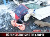 DEHŞET! ÖĞRENCİ SERVİSİNE TIR ÇARPTI