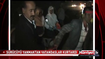 SÜRÜCÜYÜ YANMAKTAN VATANDAŞLAR KURTARDI