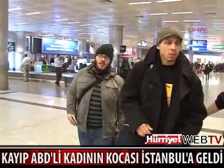 KAYIP ABD'Lİ KADININ KOCASI İSTANBUL'A GELDİ