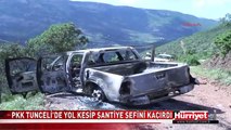 PKK TUNCELİ'DE YOL KESİP ŞANTİYE ŞEFİNİ KAÇIRDI