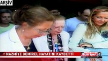 NAZMİYE DEMİREL HAYATINI KAYBETTİ