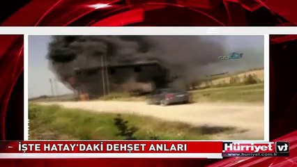 İŞTE HATAY'DAKİ DEHŞET ANLARI