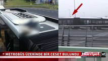 METROBÜS ÜZERİNDE BİR CESET BULUNDU