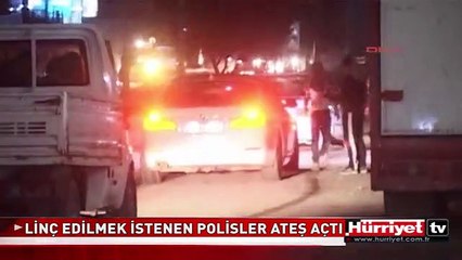 LİNÇ EDİLMEK İSTENEN POLİSLER GÖZALTINA ALINDI