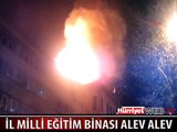 İSTANBUL İL MİLLİ EĞİTİM MÜDÜRLÜĞÜ BİNASI ALEV ALEV