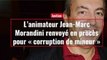 Jean Marc MORANDINI : poursuivi pour CORRUPTION DE MINEURS !!!