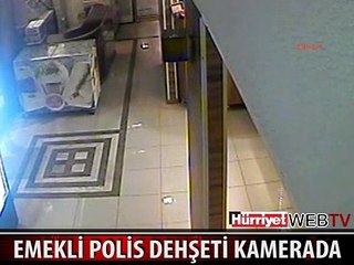 EMEKLİ POLİS DEHŞETİ GÜVENLİK KAMERASINA BÖYLE YANSIDI