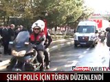ŞEHİT POLİS İÇİN TÖREN DÜZENLENDİ