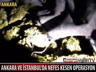ANKARA VE İSTANBUL'DA NEFES KESEN OPERASYON
