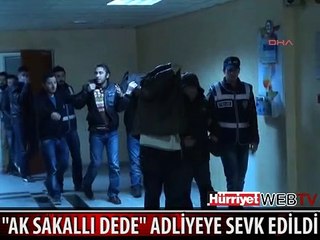 AK SAKALLI DEDE ADLİYEYE SEVK EDİLDİ