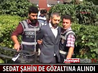 SEDAT ŞAHİN GÖZALTINA ALINDI