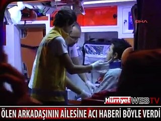 ÖLEN ARKADAŞININ AİLESİNE ACI HABERİ BÖYLE VERDİ
