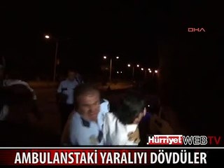 AMBULANS İÇİNDEKİ YARALIYA SALDIRDILAR