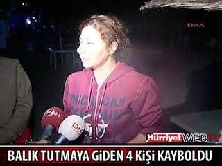 BALIK TUTMAYA GİDEN 4 KİŞİ KAYBOLDU