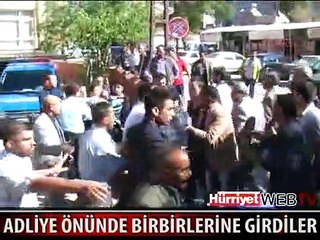 ADLİYE ÖNÜNDE BİRBİRLERİNE GİRDİLER