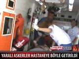 YARALI ASKERLER HASTANEYE BÖYLE GETİRİLDİ