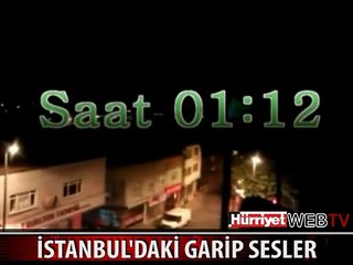 İSTANBUL'DA DA DUYULAN GARİP SES İDDİASI
