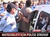 MOTOSİKLETİ İÇİN POLİSE DİRENDİ GÖZALTINA ALINDI