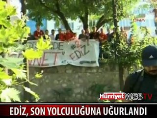 EDİZ SON YOLCULUĞUNA UĞURLANDI