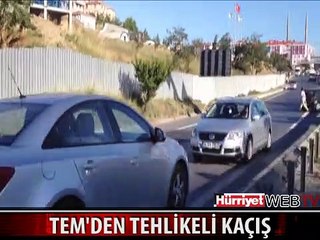 TEM'DEN TEHLİKELİ KAÇIŞ