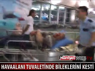 ATATÜRK HAVALİMANI TUVALETİNDE BİLEKLERİNİ KESTİ