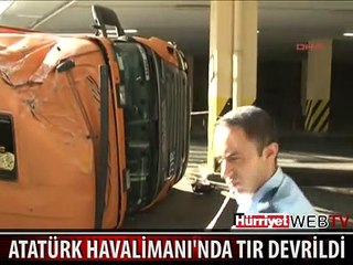 ATATÜRK HAVALİMANI'NDA TIR DEVRİLDİ