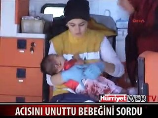 YARALI ANNE ACISINI UNUTUP "BEBEĞİME BİR ŞEY OLDU MU" DİYE SORDU