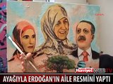 AYAĞIYLA ERDOĞAN'IN AİLE RESMİNİ YAPTI