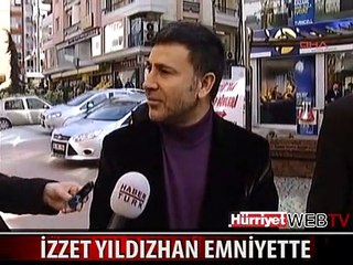 İZZET YILDIZHAN EMNİYETTE